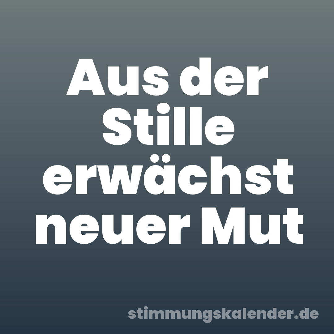 Aus der Stille erwächst neuer Mut