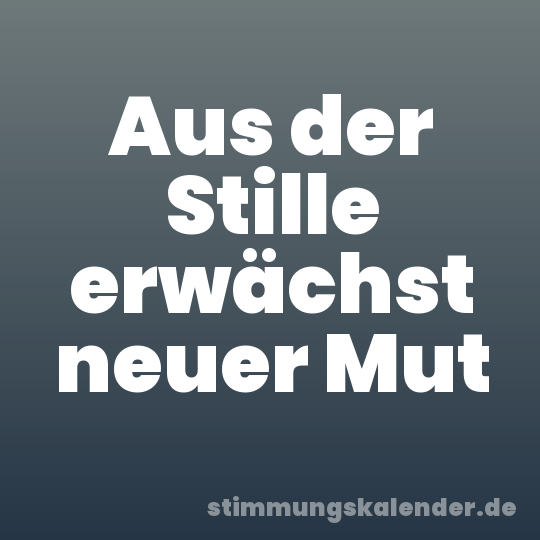 Aus der Stille erwächst neuer Mut