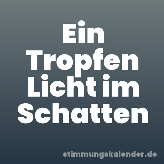 Ein Tropfen Licht im Schatten