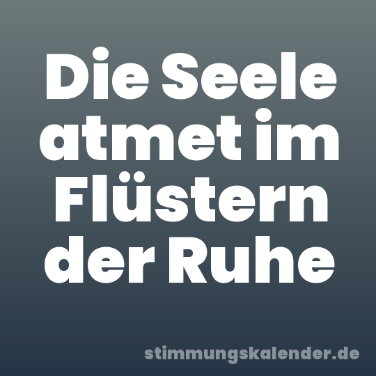 Die Seele atmet im Flüstern der Ruhe