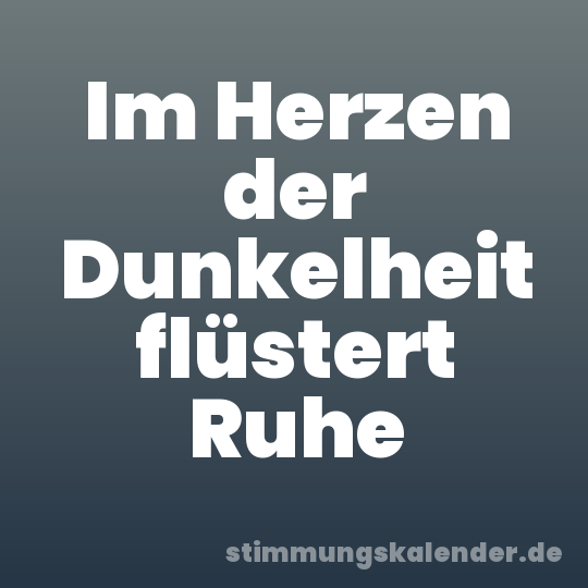 Im Herzen der Dunkelheit flüstert Ruhe