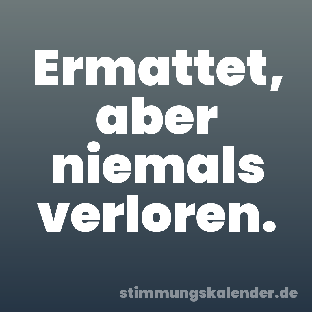 Ermattet, aber niemals verloren.