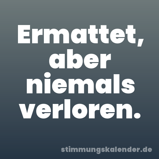 Ermattet, aber niemals verloren.