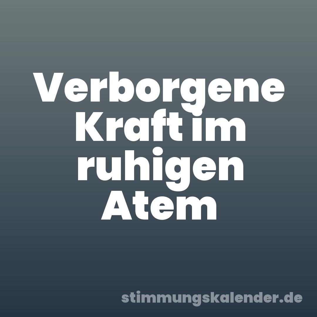 Verborgene Kraft im ruhigen Atem