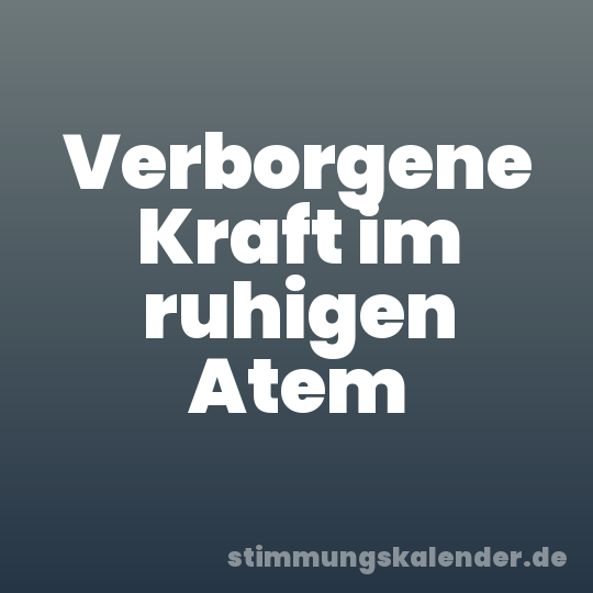 Verborgene Kraft im ruhigen Atem