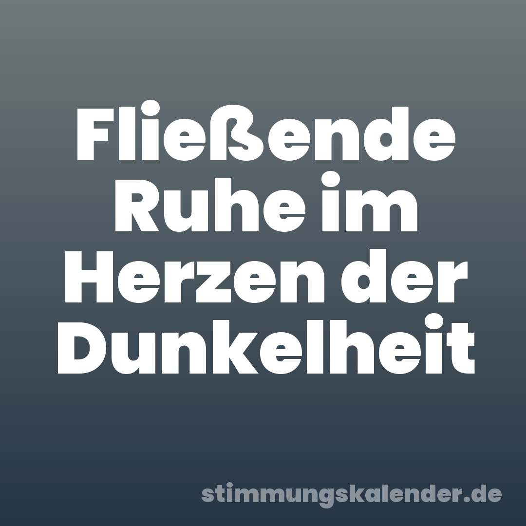 Fließende Ruhe im Herzen der Dunkelheit