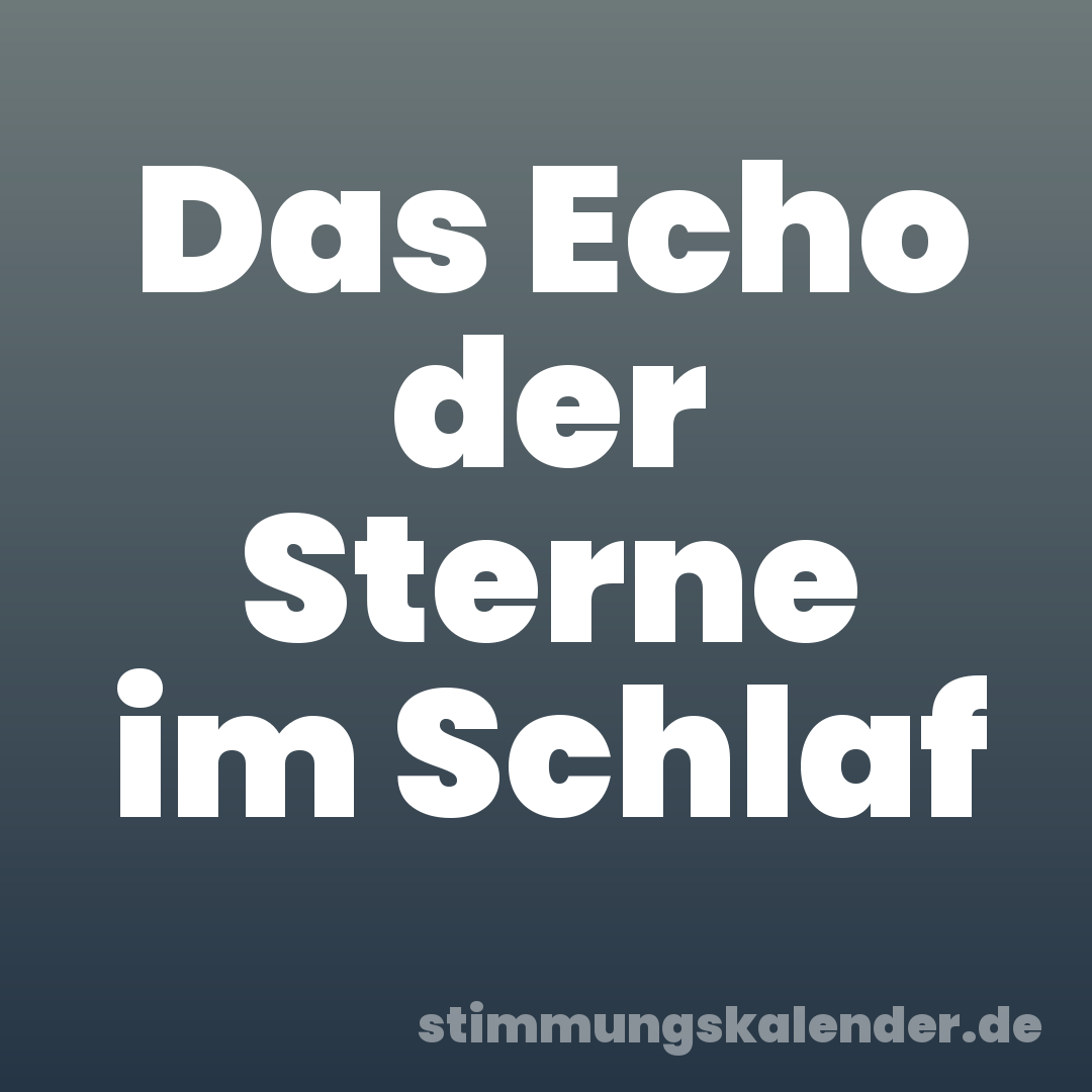 Das Echo der Sterne im Schlaf