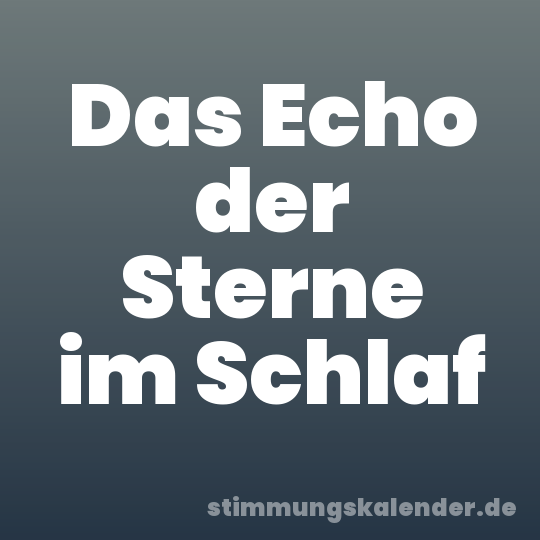 Das Echo der Sterne im Schlaf