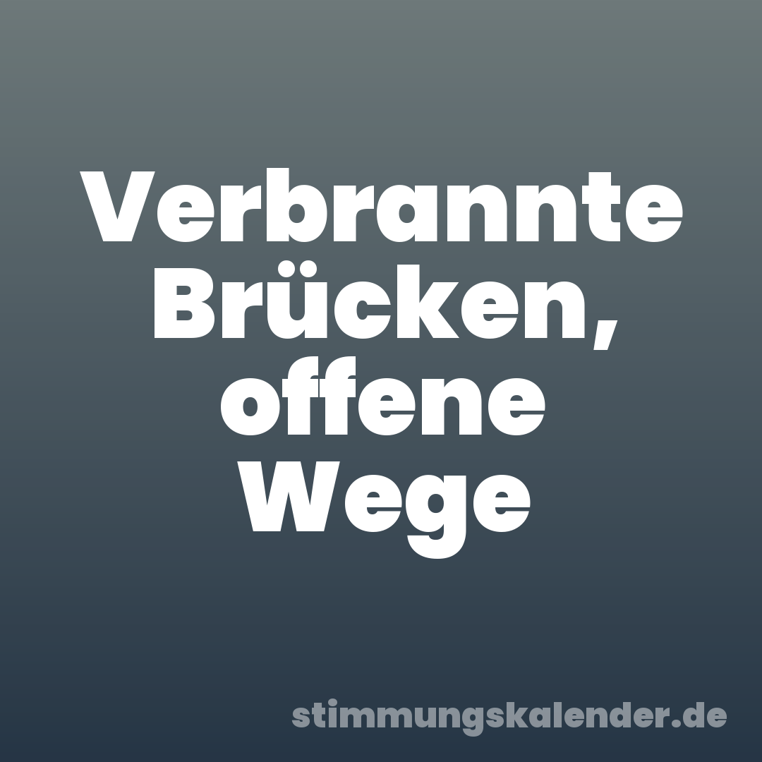 Verbrannte Brücken, offene Wege