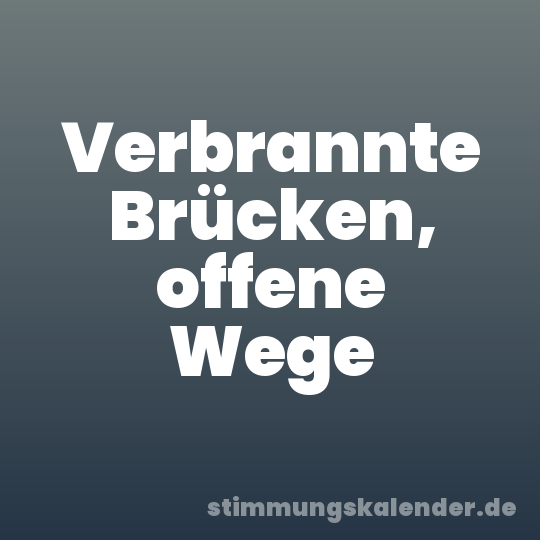 Verbrannte Brücken, offene Wege