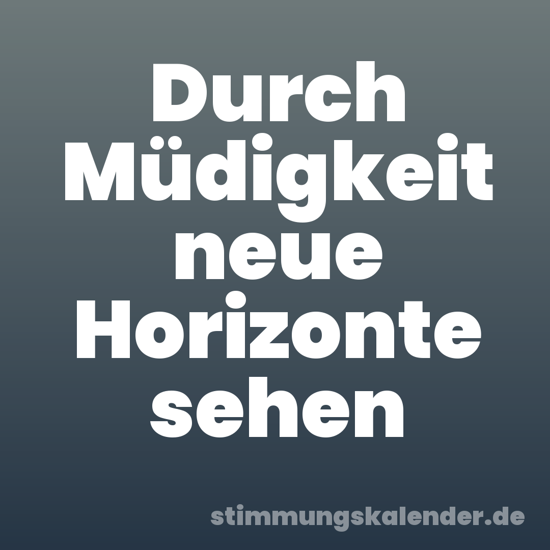 Durch Müdigkeit neue Horizonte sehen