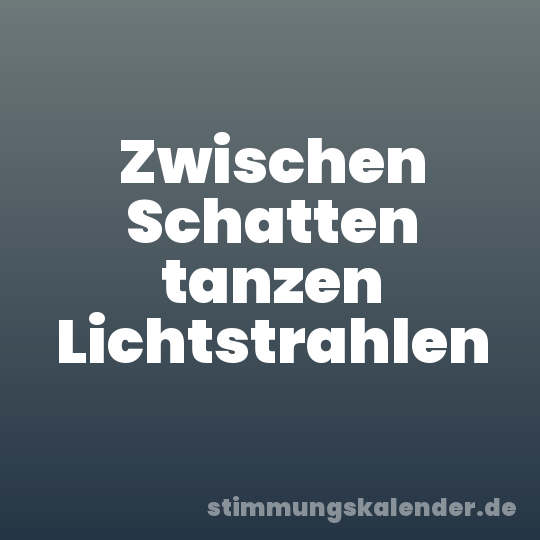 Zwischen Schatten tanzen Lichtstrahlen