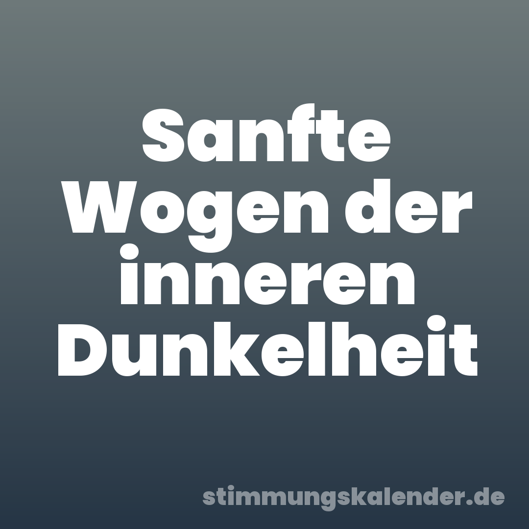 Sanfte Wogen der inneren Dunkelheit