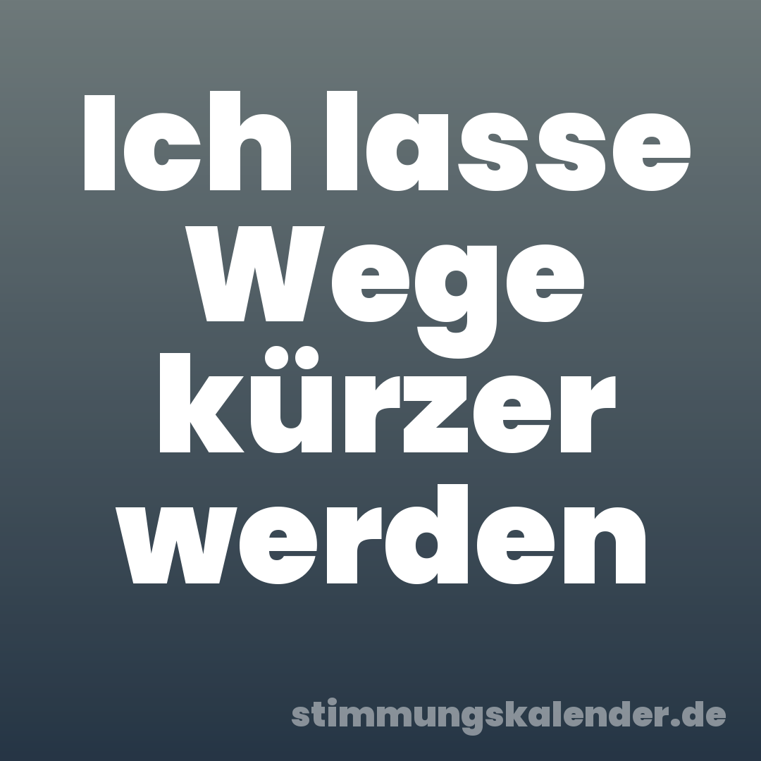 Ich lasse Wege kürzer werden