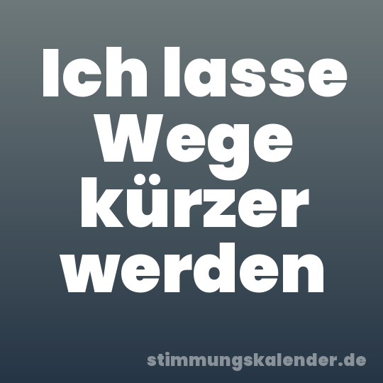 Ich lasse Wege kürzer werden