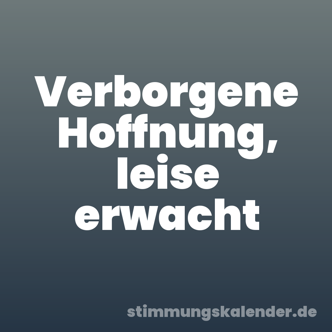 Verborgene Hoffnung, leise erwacht