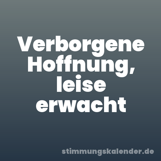 Verborgene Hoffnung, leise erwacht