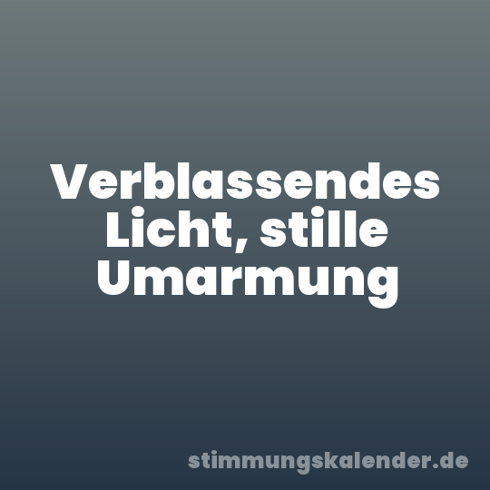 Verblassendes Licht, stille Umarmung