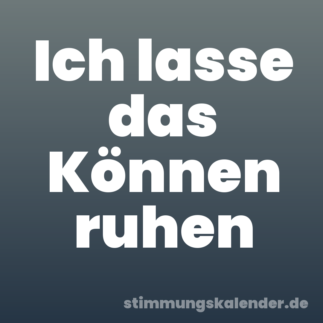 Ich lasse das Können ruhen