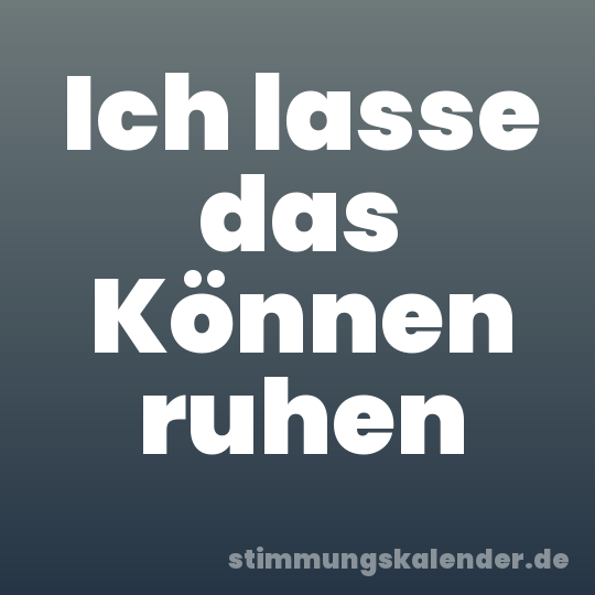 Ich lasse das Können ruhen