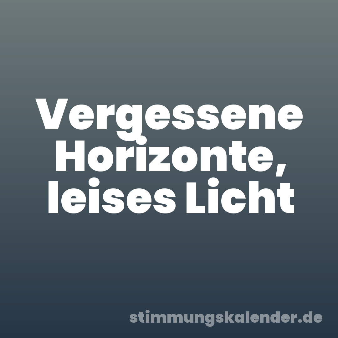 Vergessene Horizonte, leises Licht
