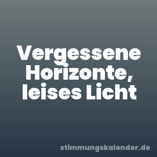 Vergessene Horizonte, leises Licht