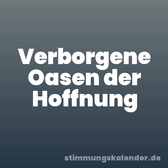 Verborgene Oasen der Hoffnung