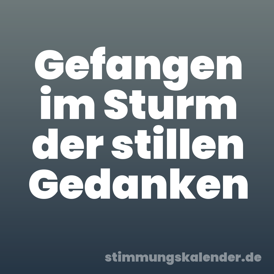 Gefangen im Sturm der stillen Gedanken