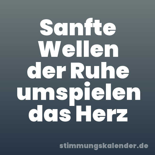 Sanfte Wellen der Ruhe umspielen das Herz