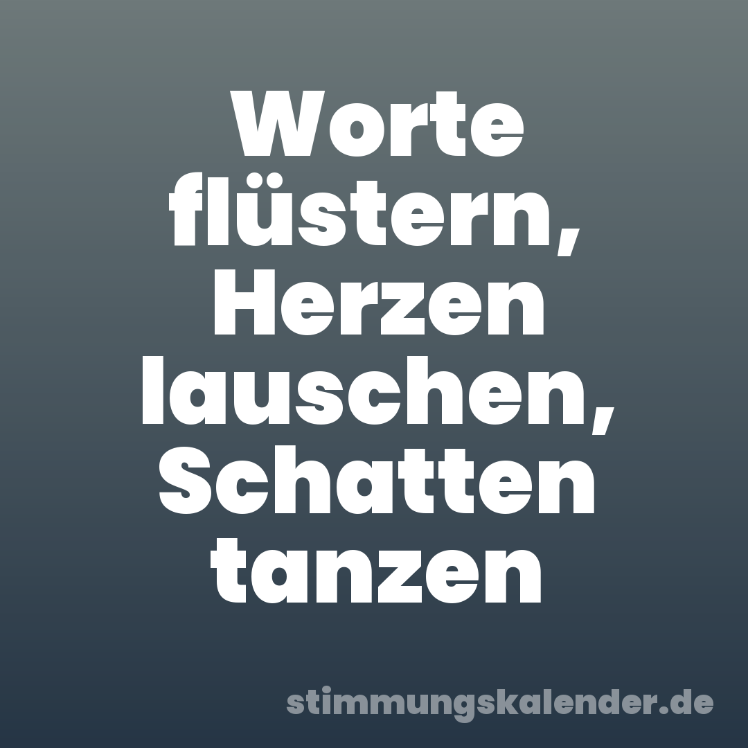 Worte flüstern, Herzen lauschen, Schatten tanzen