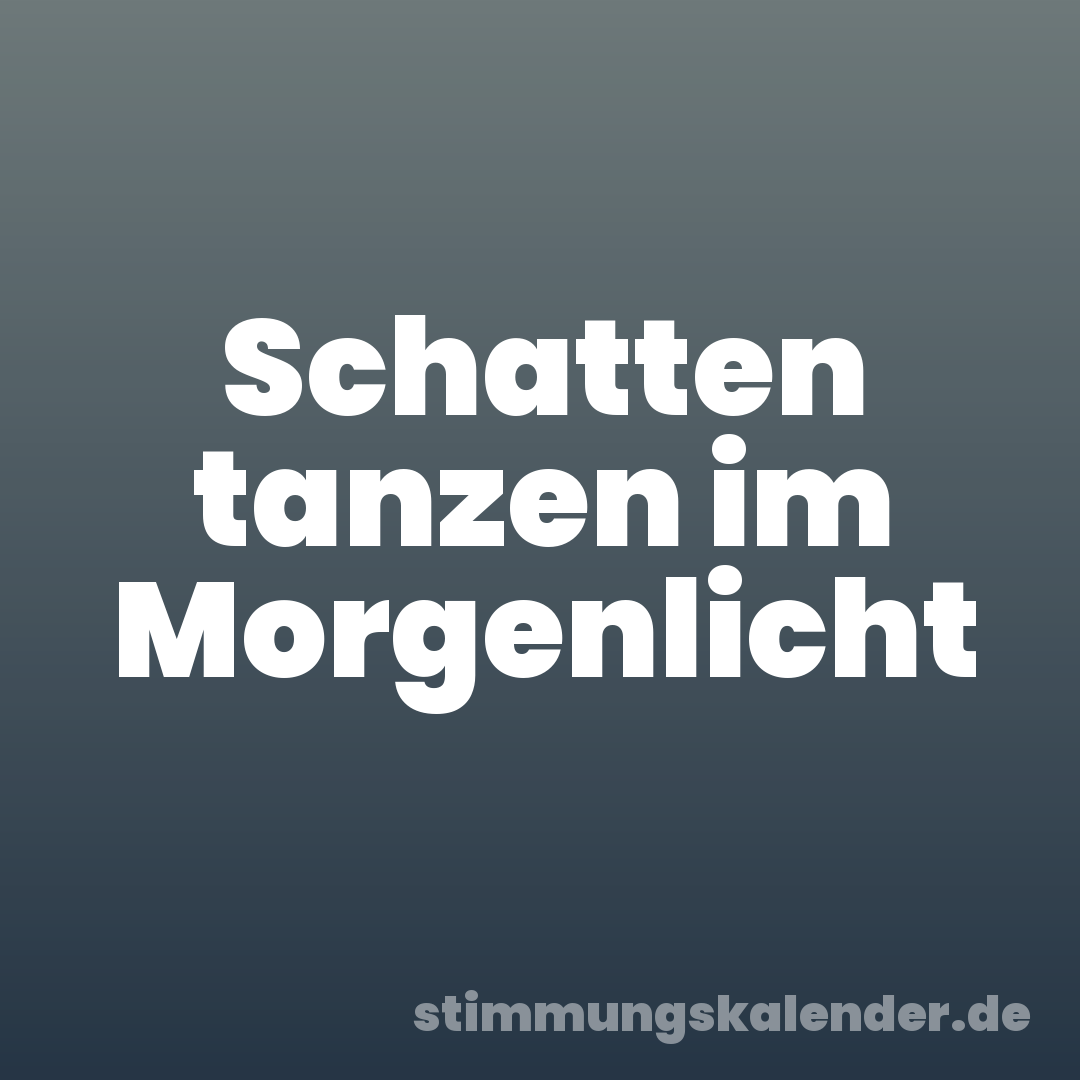 Schatten tanzen im Morgenlicht