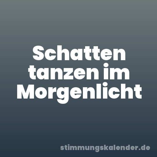 Schatten tanzen im Morgenlicht