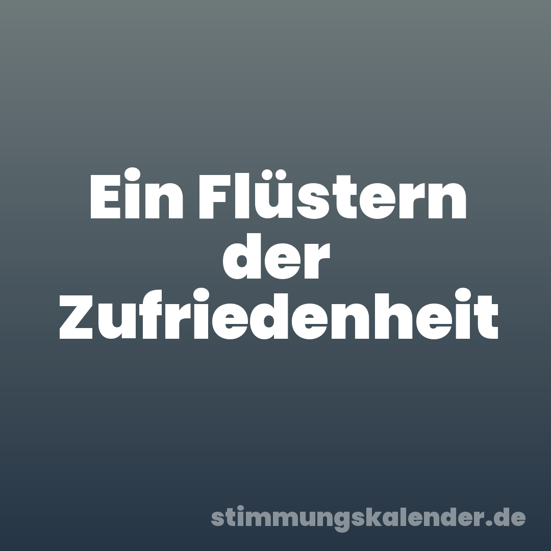 Ein Flüstern der Zufriedenheit