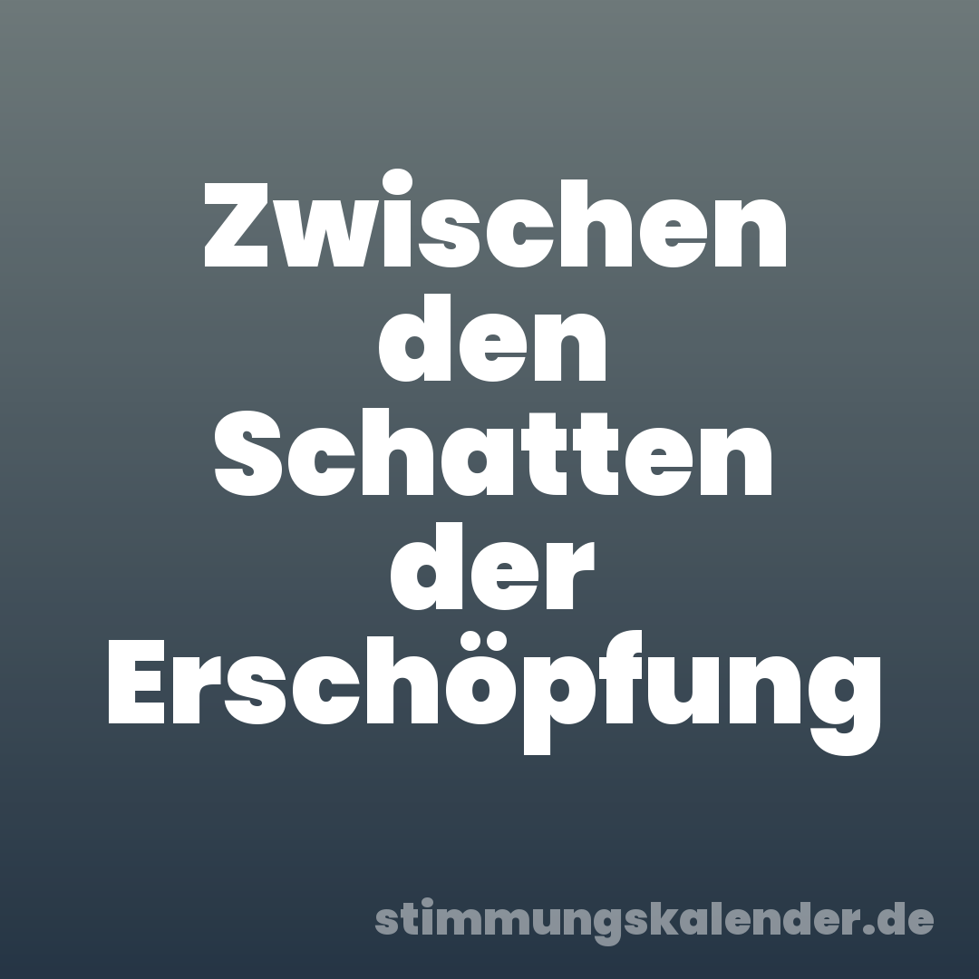 Zwischen den Schatten der Erschöpfung