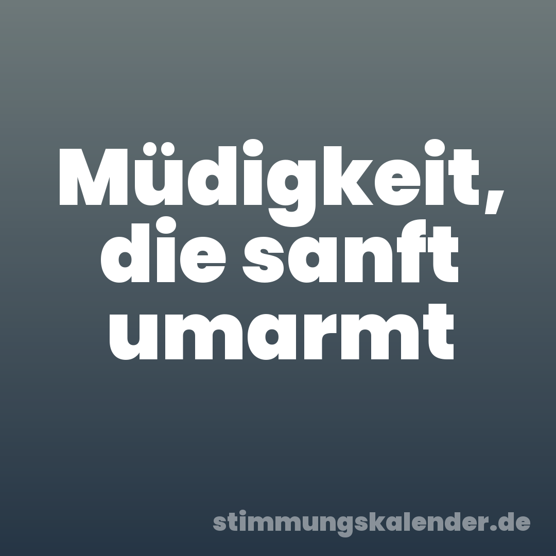 Müdigkeit, die sanft umarmt