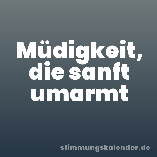 Müdigkeit, die sanft umarmt