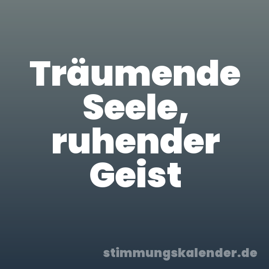 Träumende Seele, ruhender Geist