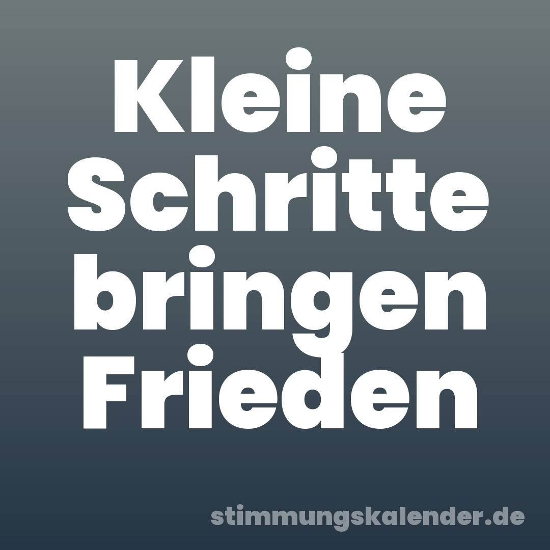 Kleine Schritte bringen Frieden