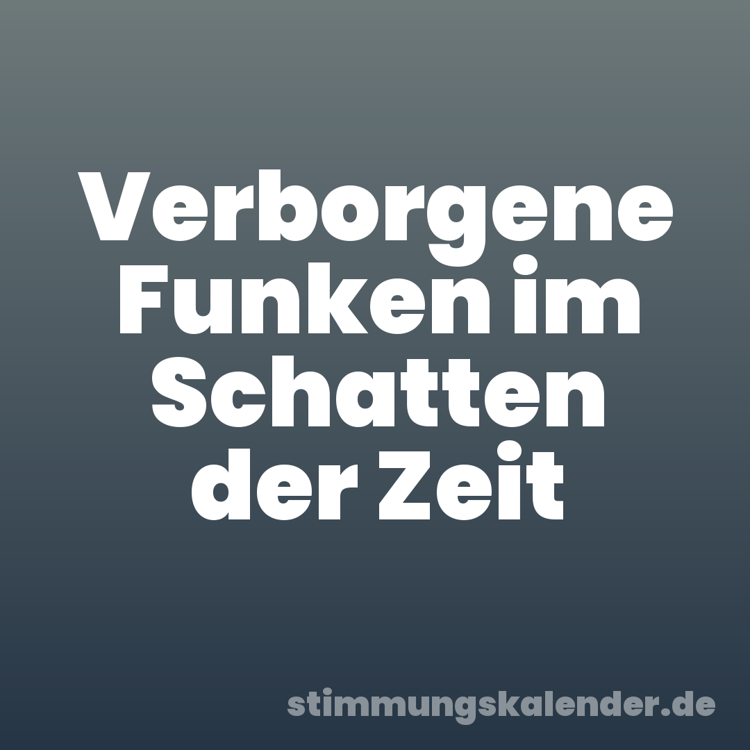 Verborgene Funken im Schatten der Zeit