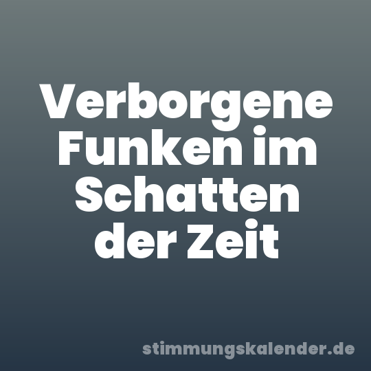 Verborgene Funken im Schatten der Zeit