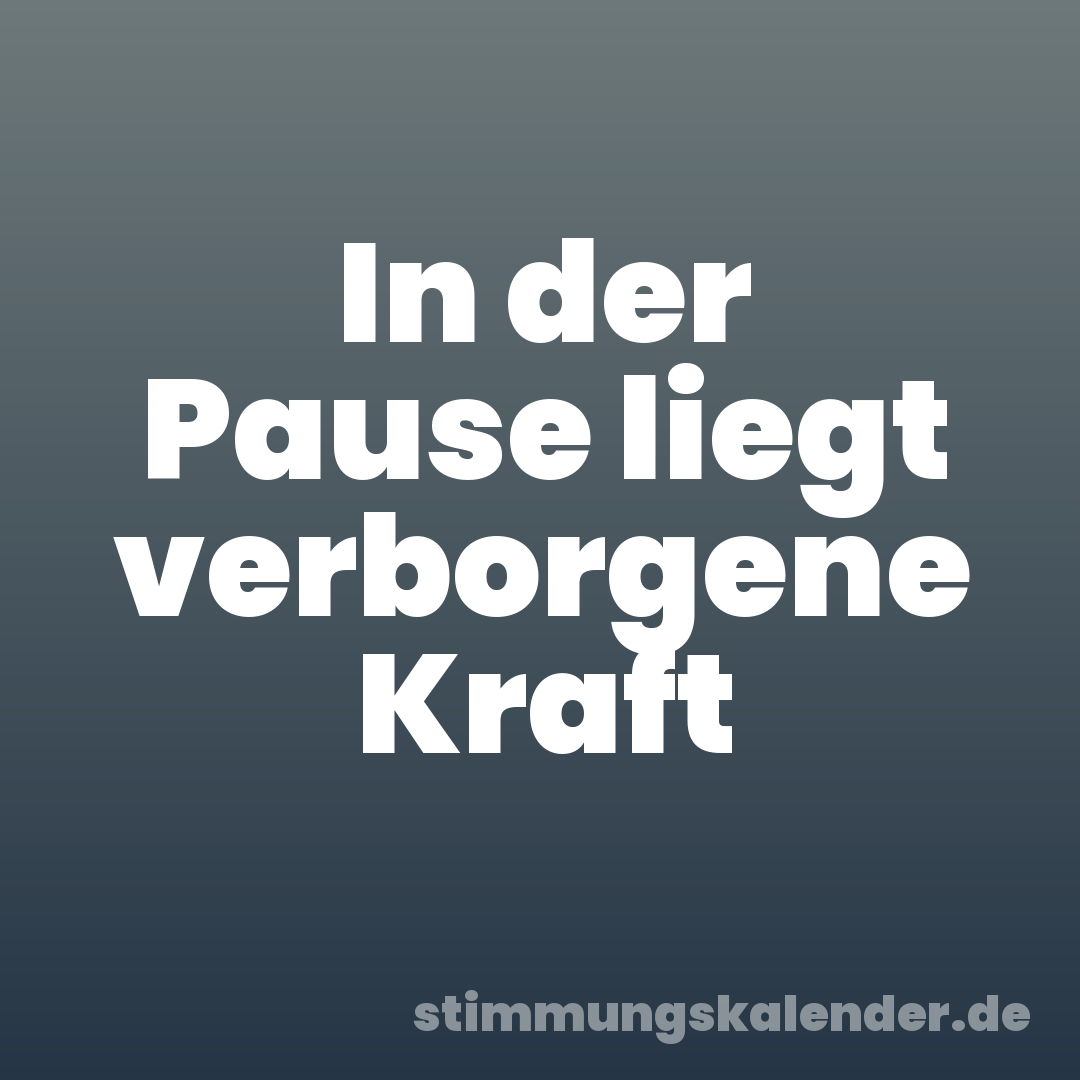 In der Pause liegt verborgene Kraft