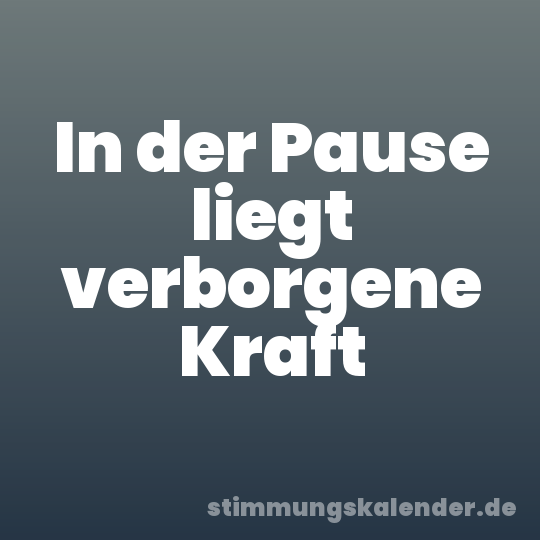 In der Pause liegt verborgene Kraft