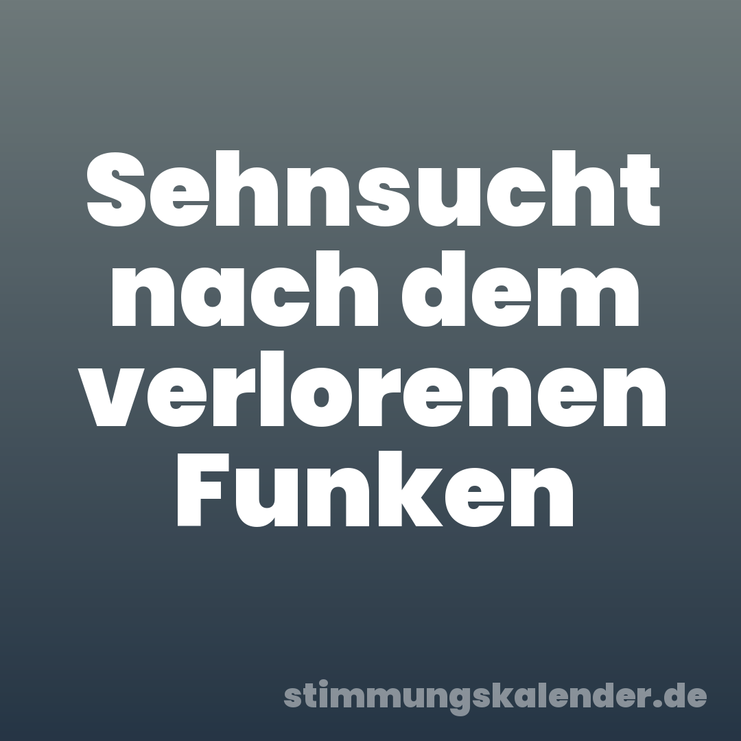 Sehnsucht nach dem verlorenen Funken