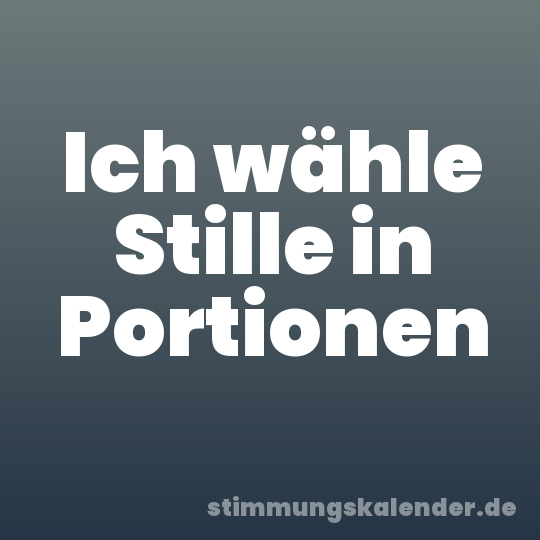 Ich wähle Stille in Portionen