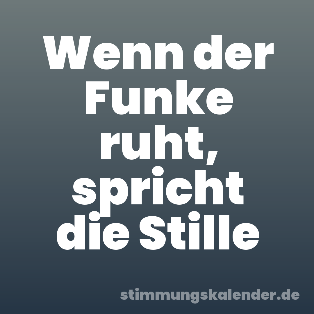 Wenn der Funke ruht, spricht die Stille