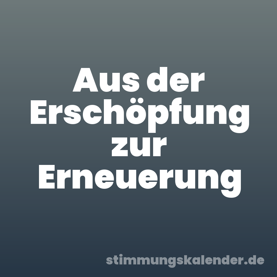 Aus der Erschöpfung zur Erneuerung