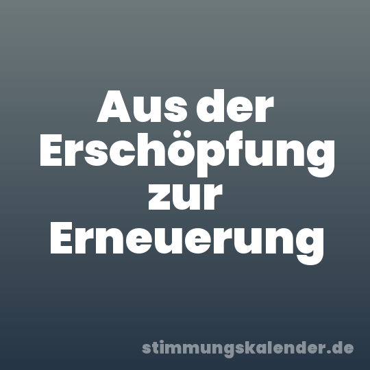 Aus der Erschöpfung zur Erneuerung