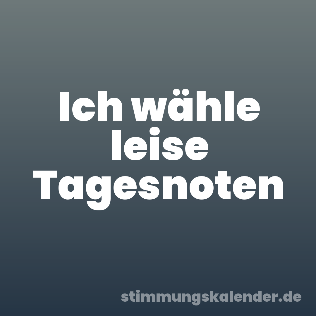 Ich wähle leise Tagesnoten
