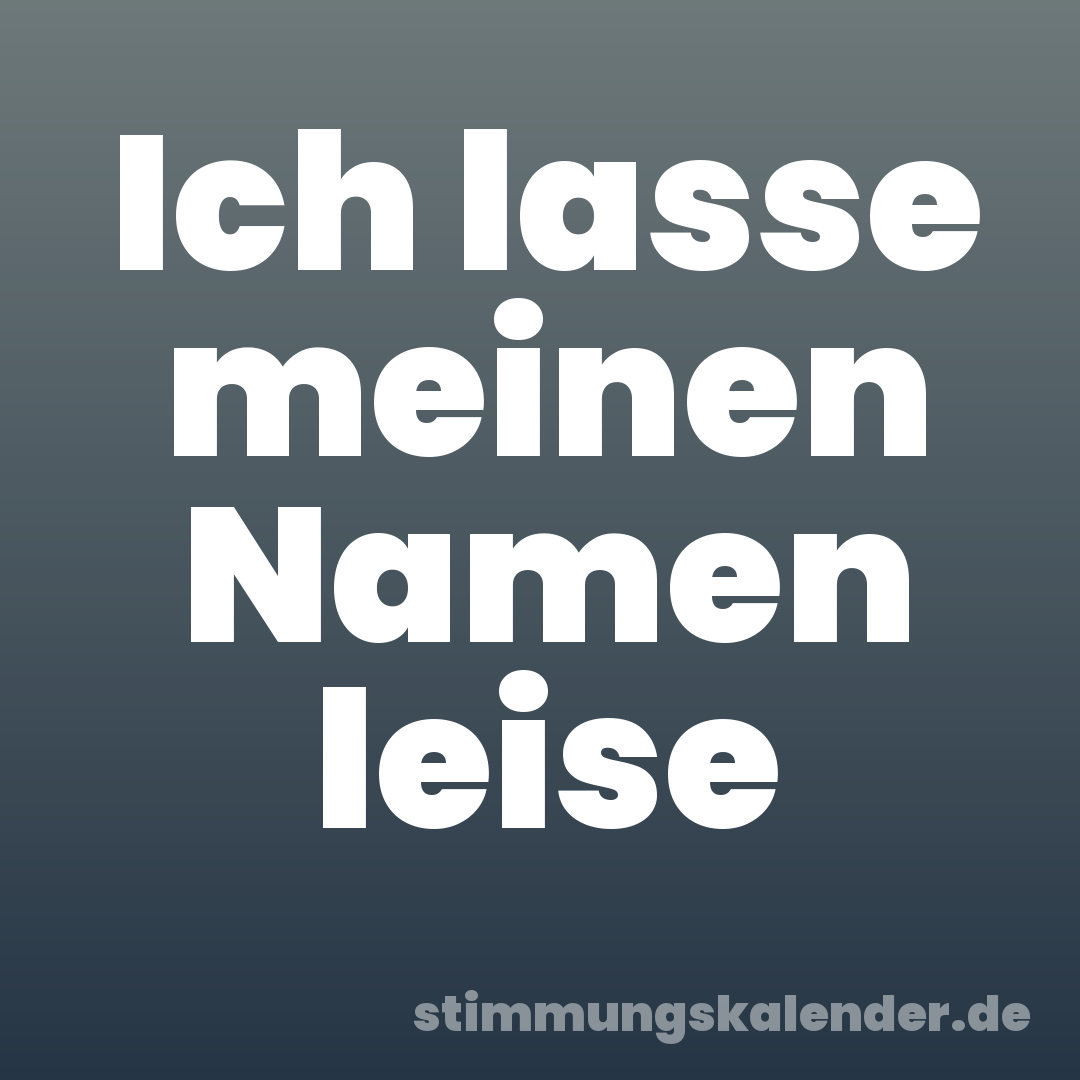 Ich lasse meinen Namen leise