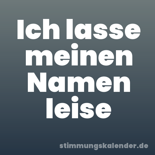 Ich lasse meinen Namen leise